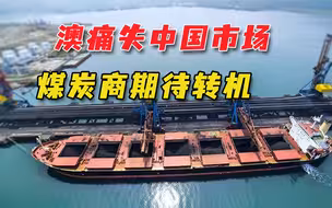 澳大利亚商人寻求转机，希望煤炭进入中国市场，现实却不容乐观
