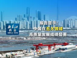 新华社消息｜报告显示：中国在五大领域高质量发展成绩显著