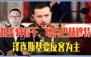 跟美对着干、增兵巴赫穆特，泽连斯基要反客为主，越战是前车之鉴