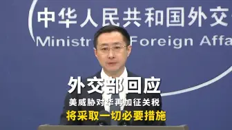 #外交部回应美威胁对华再加征关税：强烈不满，坚决反对，将采取一切必要措施