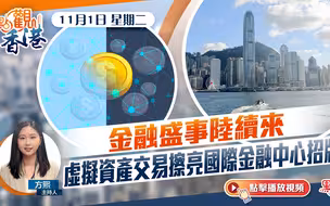 點觀香港｜金融盛事陸續來　虛擬資產交易擦亮國際金融中心招牌