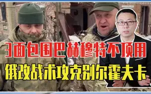 3面包围巴赫穆特不顶用，俄改战术攻克别尔霍夫卡，砍断乌军后路