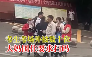 考生出考场被数十位大妈围住扫码，拍摄者：感觉多少有点强迫