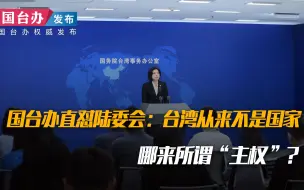 国台办直怼陆委会：台湾从来不是国家，哪来所谓“主权”？