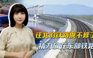 中俄首座跨境铁路桥通车，往北的铁路俄不修了，精力放在东部铁路