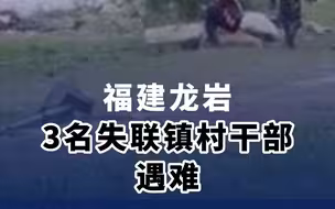 福建龙岩3名失联镇村干部遇难