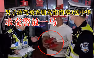 男子酒驾朋友塞4包中华求放过，交警：要想不被罚，唯有不违法