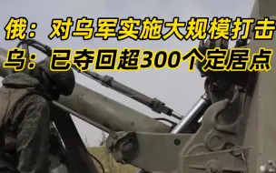 俄称对乌军实施大规模打击 乌称已夺回超300个定居点