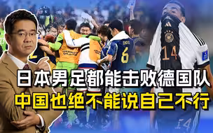 日本胜德国，沙特赢阿根廷，告诉中国男足一个道理！