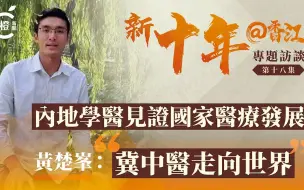 新十年@香江| 内地学医见证国家医疗发展，黄楚峯：冀中医走向世界