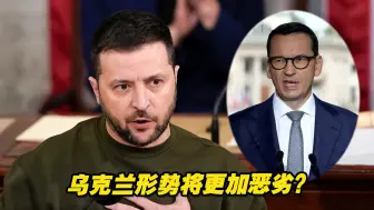 波兰总理告诫泽连斯基“别再侮辱波兰人”，乌克兰形势将更加恶劣