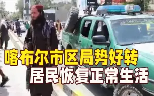 喀布尔市区局势逐渐好转 塔利班鼓励前政府雇员正常生活