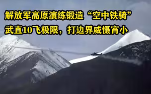 解放军高原演练锻造“空中铁骑”！