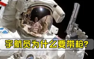 太空有危险宇航员执行任务为什么要带枪总设计师说出实话