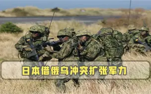 俄乌冲突成突破口，日本借力突破军事红线谋求扩张，野心膨胀需警惕.mp4
