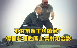 不甘落后于约翰逊？德国总理朔尔茨也爬上高射炮合影