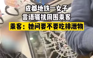 成都地铁一女子言语骚扰周围乘客，目击者：她问要不要一起吃排泄物