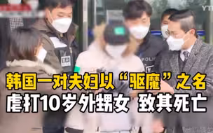 韩国一对夫妇以“驱魔”之名虐打10岁外甥女，致其死亡