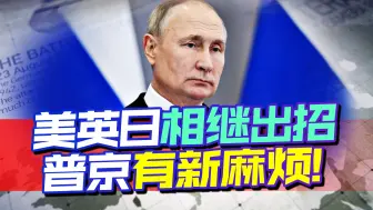 紧张时刻，美英日三国相继出招，危险靠近俄罗斯，普京新麻烦来了