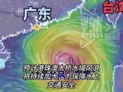 台风“摩羯”再“升级”，港珠澳大桥桥梁航道禁止通行