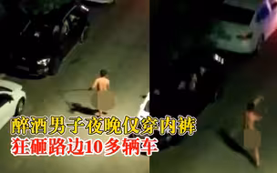 醉汉凌晨穿内裤砸路边10多辆车：当场被抓，警方已介入
