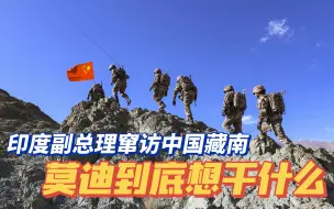 印度副总理窜访中国藏南，莫迪到底想干什么