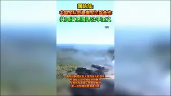 国防部:中国军队愿与俄军加强合作，共同捍卫国际公平正义