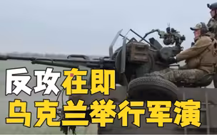 “反攻已基本准备就绪” 乌克兰在扎波罗热举行军事演习