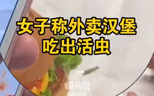 女子称外卖汉堡吃出活虫，店家：已送食药监检测