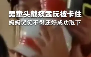 男童头戴痰盂玩被卡住，妈妈哭笑不得。消防员赶到后将痰盂成功取下。