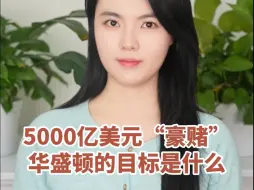 环球时报快评：5000亿美元“豪赌”，华盛顿的目标是什么