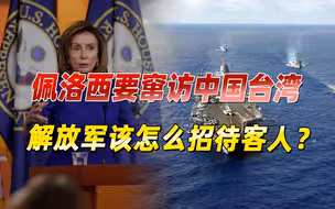 佩洛西要组团窜访中国台湾，解放军该准备什么好果子招待客人？