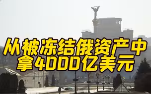 乌克兰希望从被冻结的俄资产中获得4000亿美元 用于国家重建