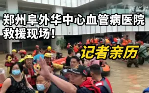 新华社记者亲历郑州阜外华中心血管病医院救援现场