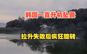 韩国一直升机坠毁，拉升失败后疯狂旋转砸向水库，六旬飞行员死亡