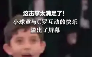 这击掌太满足了！小球迷与C罗互动的快乐溢出屏幕
