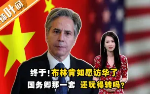 终于布林肯如愿访华了 国务卿那一套 还玩得转吗？