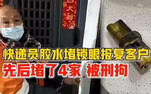 快递员胶水堵锁眼报复客户被刑拘：因遭客户投诉，先后堵4家锁眼