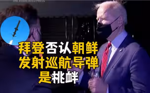 朝鲜发射2枚近程巡航导弹 拜登否认这是挑衅：一切正常