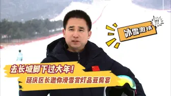 滑雪、赏灯、吃暖锅……去延庆怎么玩？区长一次给你讲到位！