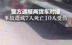 警方通报两货车对撞 事故造成7人死亡10人受伤