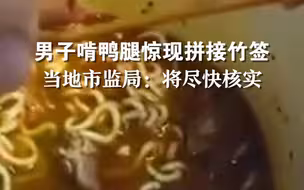 男子啃鸭腿发现竟由竹签拼成 ？当地市监局：将尽快核实