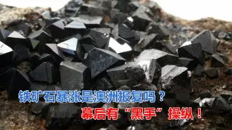 铁矿石暴涨，是澳洲的报复吗？专家：没这本事，幕后是美国作祟