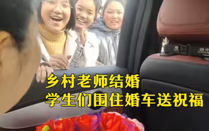 泪目！乡村老师结婚 学生们围住婚车送祝福
