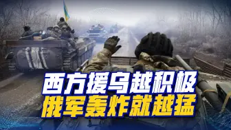 西方援乌武器越积极，俄军轰炸就越猛烈，乌死亡加速器或已开启