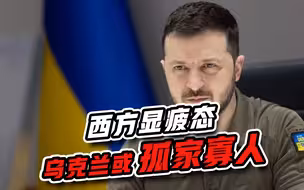 西方疲态尽显，乌克兰开始衡量自己结局，泽连斯基恐真成孤家寡人