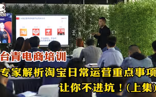 台青电商培训——专家解析淘宝日常运营重点事项，让你不进坑！（上集）