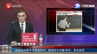 跨省组织高考作弊案宣判：取消考生学籍  枪手、家长获刑