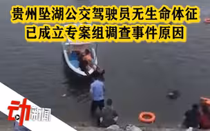 贵州坠湖公交驾驶员已死亡 公安部副部长赶赴指导调查
