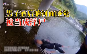 男子酒后躺河面睡觉被当成浮尸：天热想凉快，手脚都泡发白了